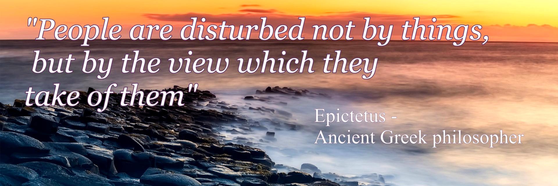 "People are disturbed not by things,  but by the view which they  take of them"  -  Epictetus -  Ancient Greek philosopher. DML Counselling & Psychotherapy, County Wexford, Ireland